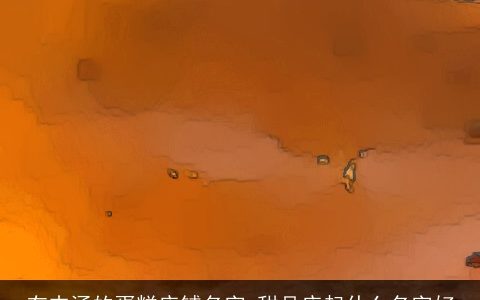 有内涵的蛋糕店铺名字 甜品店起什么名字好