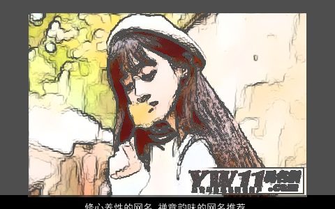 修心养性的网名 禅意韵味的网名推荐  取名大全网 帅气有涵养的网名网名名