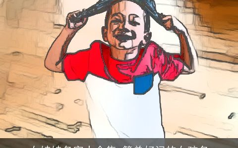 女娃娃名字大全集 简单好记的女孩名