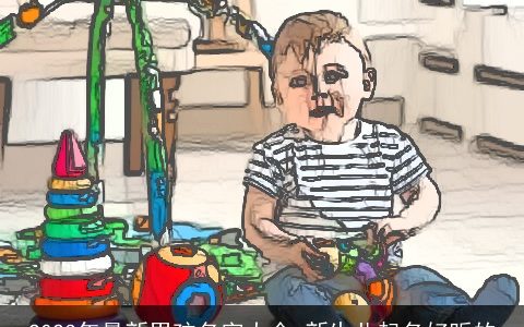 2023年最新男孩名字大全 新生儿起名好听的