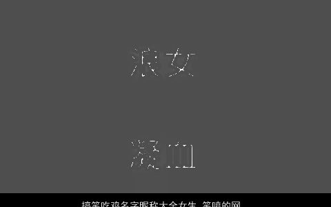 搞笑吃鸡名字昵称大全女生 笑喷的网名 温柔文静搞笑的鸡昵称女生网名名字