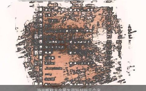 游戏昵称大全男生简短好听三个字 洋气好听的游戏昵称男生名字大全挑选