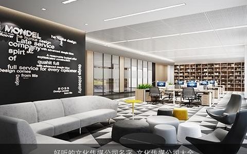 好听的文化传媒公司名字 文化传媒公司大全取什么名字大全好听 好听好听的公司公司名