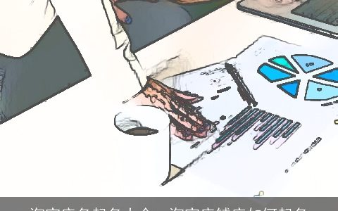 淘宝店名起名大全  淘宝店铺应如何起名