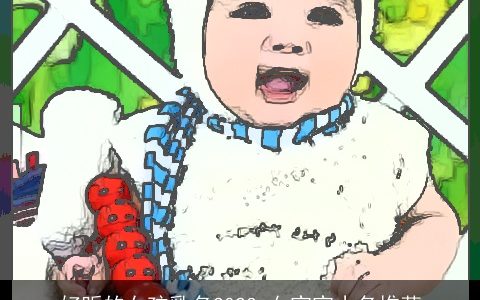 好听的女孩乳名2023 女宝宝小名推荐