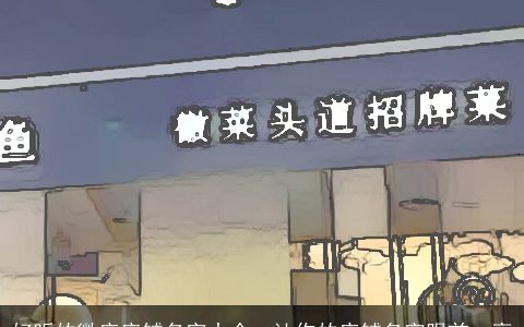 好听的微店店铺名字大全  让你的店铺名字眼前一亮