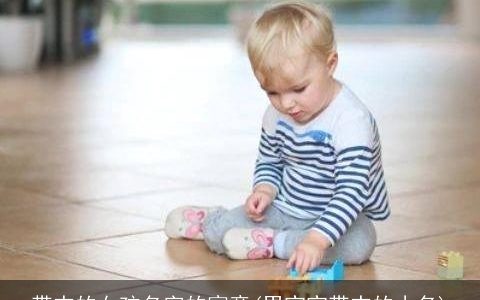 带杰的女孩名字的寓意(男宝宝带杰的小名)