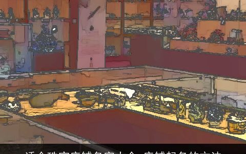 适合珠宝店铺名字大全 店铺起名的方法