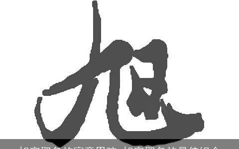 旭字取名的寓意男孩 旭字取名的最佳组合