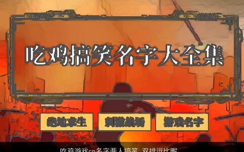 吃鸡游戏cp名字两人搞笑 双排逗比昵称大全 搞笑逗比的鸡游戏昵称名字最新