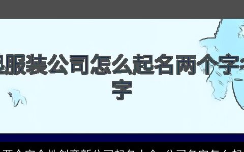 两个字个性创意新公司起名大全 公司名字怎么起