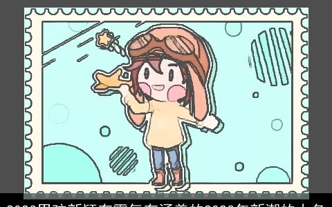 2024男孩新颖有霸气有涵养的2024年新潮的小名