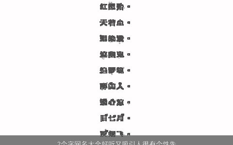 2个字网名大全好听又吸引人很有个性先收藏再说 好听个性的网名名字大全筛选
