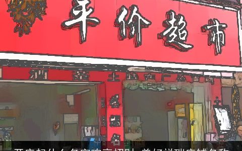 开店起什么名字响亮招财 美好祥瑞店铺名称