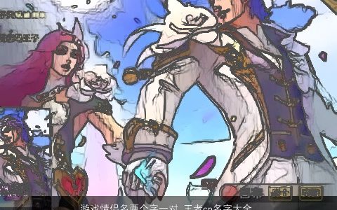 游戏情侣名两个字一对 王者cp名字大全  取名网 2024有涵养洋气的游戏情侣名字