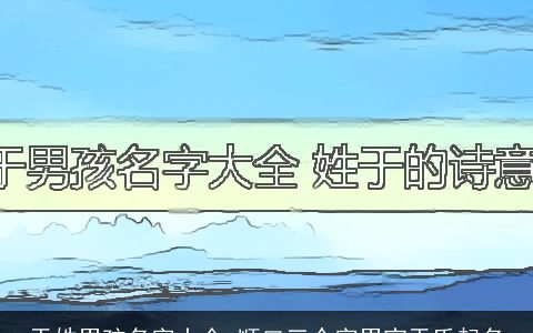 于姓男孩名字大全 顺口三个字男宝于氏起名