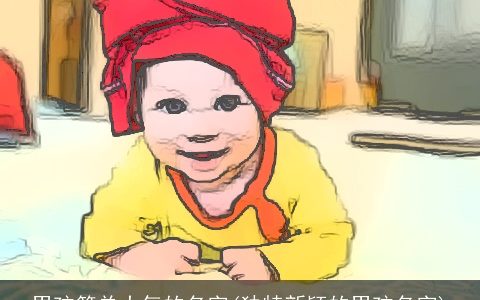 男孩简单大气的名字(独特新颖的男孩名字)