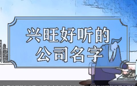 免费公司起名分享 公司大全名字大全吉凶查询 洋气好听的公司公司名