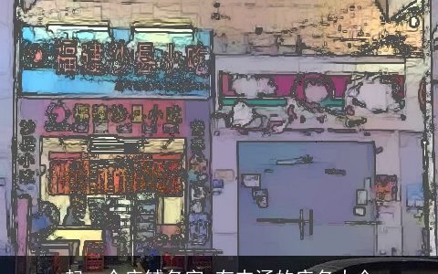 起一个店铺名字 有内涵的店名大全