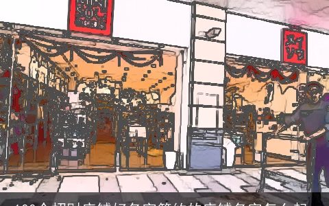 100个招财店铺好名字简约的店铺名字怎么起_