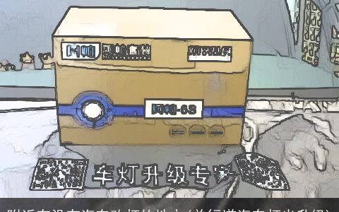 附近有没有汽车改灯的地方(单行道汽车灯光升级)