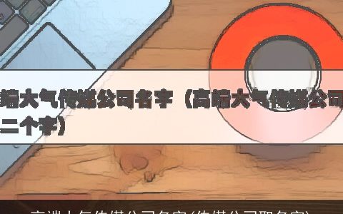 高端大气传媒公司名字(传媒公司取名字)