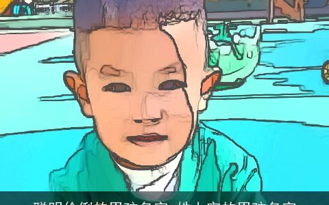 聪明伶俐的男孩名字 姓上官的男孩名字