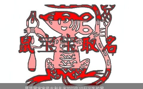 属鼠男宝宝最吉利名字2023年10月出生的男孩起名大全宜用字 有涵养吉利的鼠男宝宝男孩名字