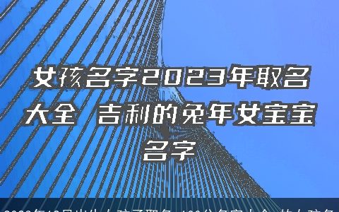 2023年12月出生女孩子取名 100分名字大全 的女孩名