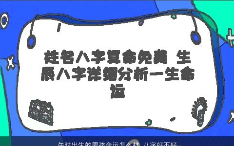 午时出生的男孩命运怎么样 八字好不好 2023有涵养新颖的男孩八字名字精挑