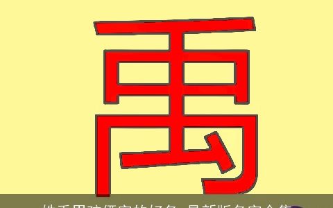 姓禹男孩俩字的好名 最新版名字合集