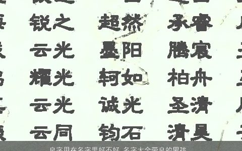 良字用在名字里好不好 名字大全带良的男孩名字五行属什么 有涵养帅气的带良字男孩名字