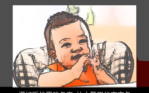 爆好听的男孩名字 让人赞叹的宝宝名