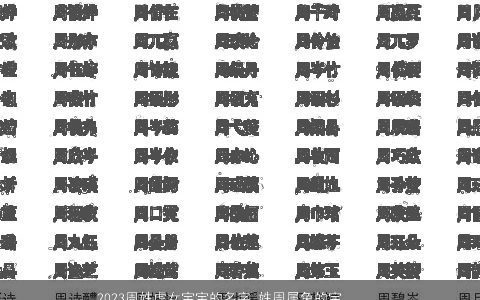 2024周姓虎女宝宝的名字 姓周属龙的宝宝起名大全 好听稀少的周姓虎女宝宝名字大全