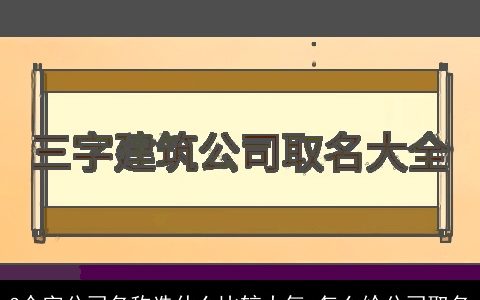 3个字公司名称选什么比较大气 怎么给公司取名