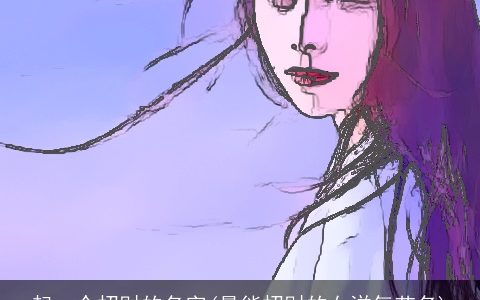 起一个招财的名字(最能招财的女洋气艺名)