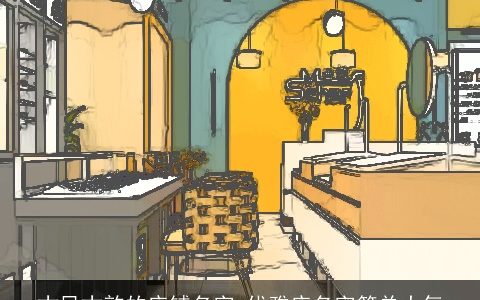 古风古韵的店铺名字 优雅店名字简单大气