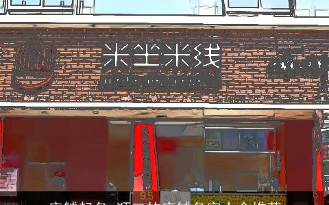 店铺起名 顺口的店铺名字大全推荐