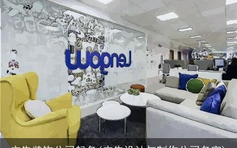 广告装饰公司起名(广告设计与制作公司名字)