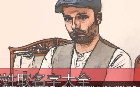 猪年毕姓男孩起名字如何给猪年出生的毕姓男孩起名