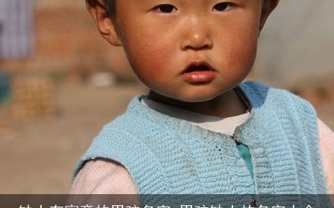 缺土有寓意的男孩名字 男孩缺土的名字大全