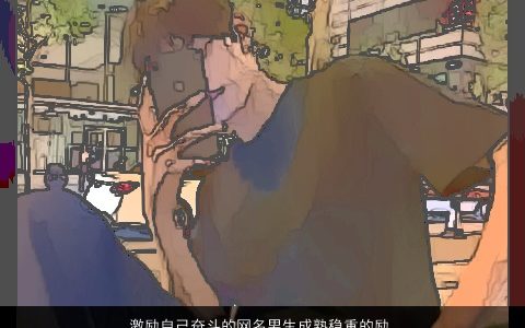 激励自己奋斗的网名男生成熟稳重的励志昵称大全 洋气成熟的网名男生昵称名