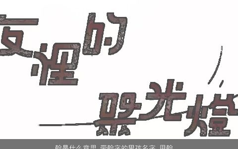 翰是什么意思 带翰字的男孩名字 用翰字起名大全的寓意 帅气寓意的带字男孩名