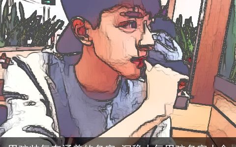 男孩帅气有涵养的名字 沉稳大气男孩名字大全