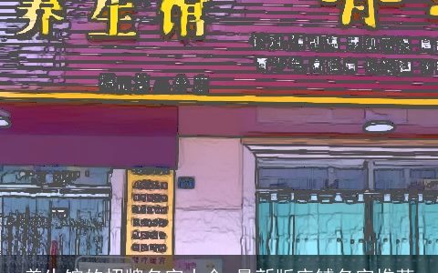 养生馆的招牌名字大全 最新版店铺名字推荐