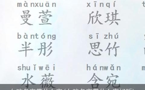女孩名字带什么字(女孩名字带什么字好听)