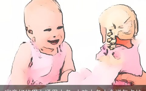 寓意好的男女通用小名 小孩小名大全洋气点的