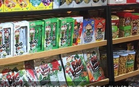 特产零食店哪里进货渠道(零食店怎么做出特色)