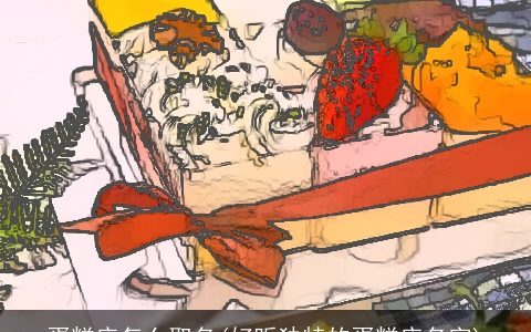 蛋糕店怎么取名(好听独特的蛋糕店名字)