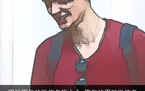 男孩霸气的微信名称大全_霸气的男孩微信名